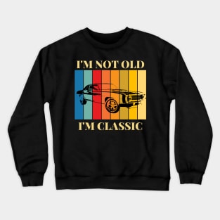 I'm Not Old I'm Classic Old classic car Crewneck Sweatshirt